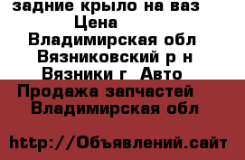 задние крыло на ваз 2110 › Цена ­ 2 800 - Владимирская обл., Вязниковский р-н, Вязники г. Авто » Продажа запчастей   . Владимирская обл.